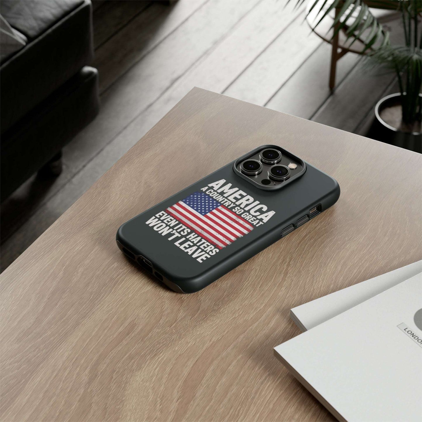 America Country So Great Even The Haters Won't Leave Phone Case iPhone 12-15 Pro Max, Google Pixel 5-7 Pro, Samsung S20-23