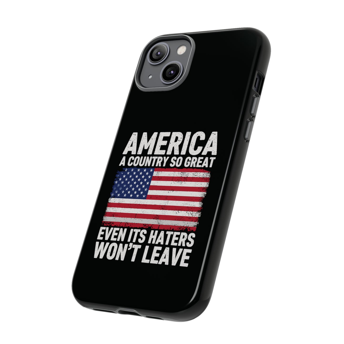 America Country So Great Even The Haters Won't Leave Phone Case iPhone 12-15 Pro Max, Google Pixel 5-7 Pro, Samsung S20-23