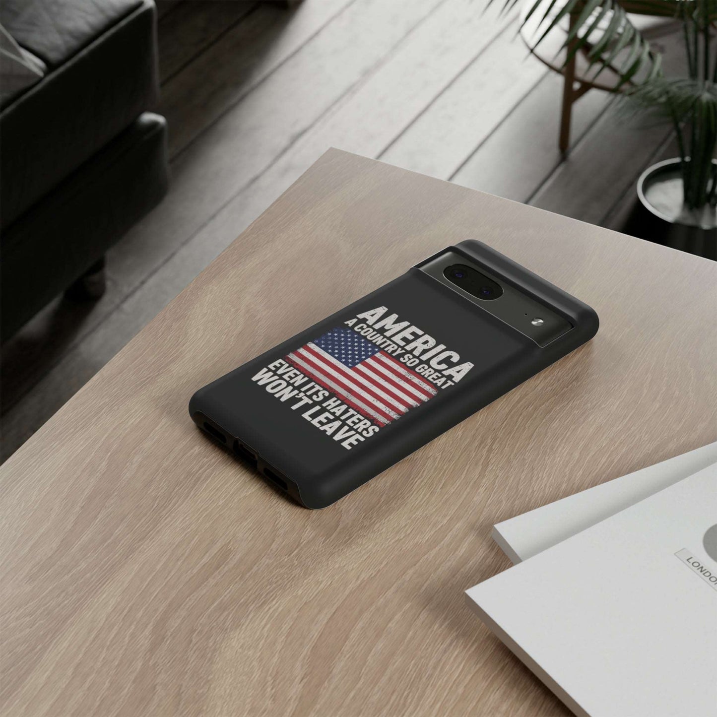 America Country So Great Even The Haters Won't Leave Phone Case iPhone 12-15 Pro Max, Google Pixel 5-7 Pro, Samsung S20-23